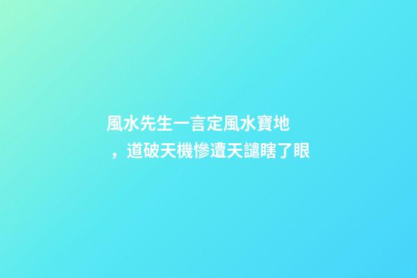 風水先生一言定風水寶地，道破天機慘遭天譴瞎了眼
